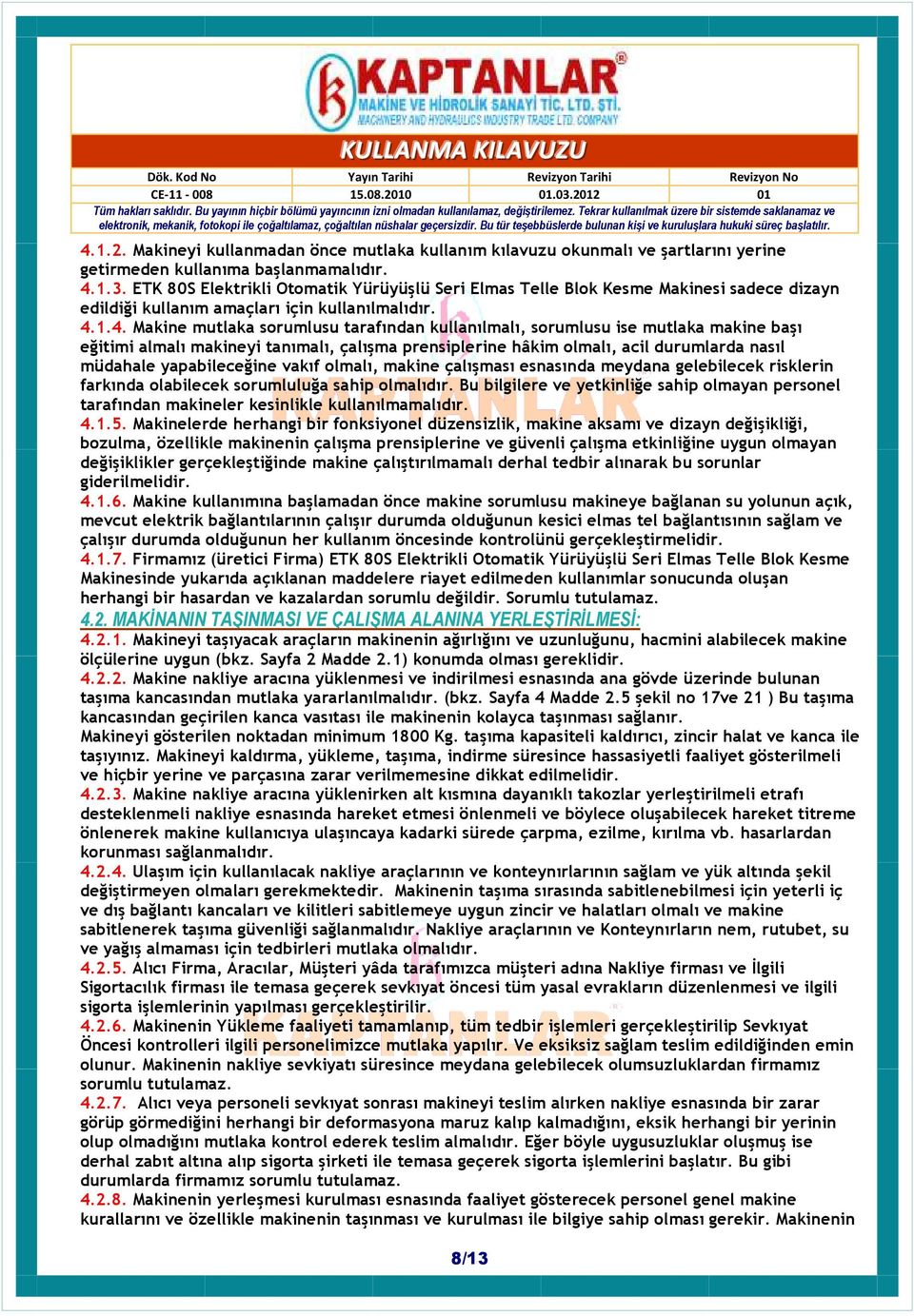 1.4. Makine mutlaka sorumlusu tarafından kullanılmalı, sorumlusu ise mutlaka makine başı eğitimi almalı makineyi tanımalı, çalışma prensiplerine hâkim olmalı, acil durumlarda nasıl müdahale