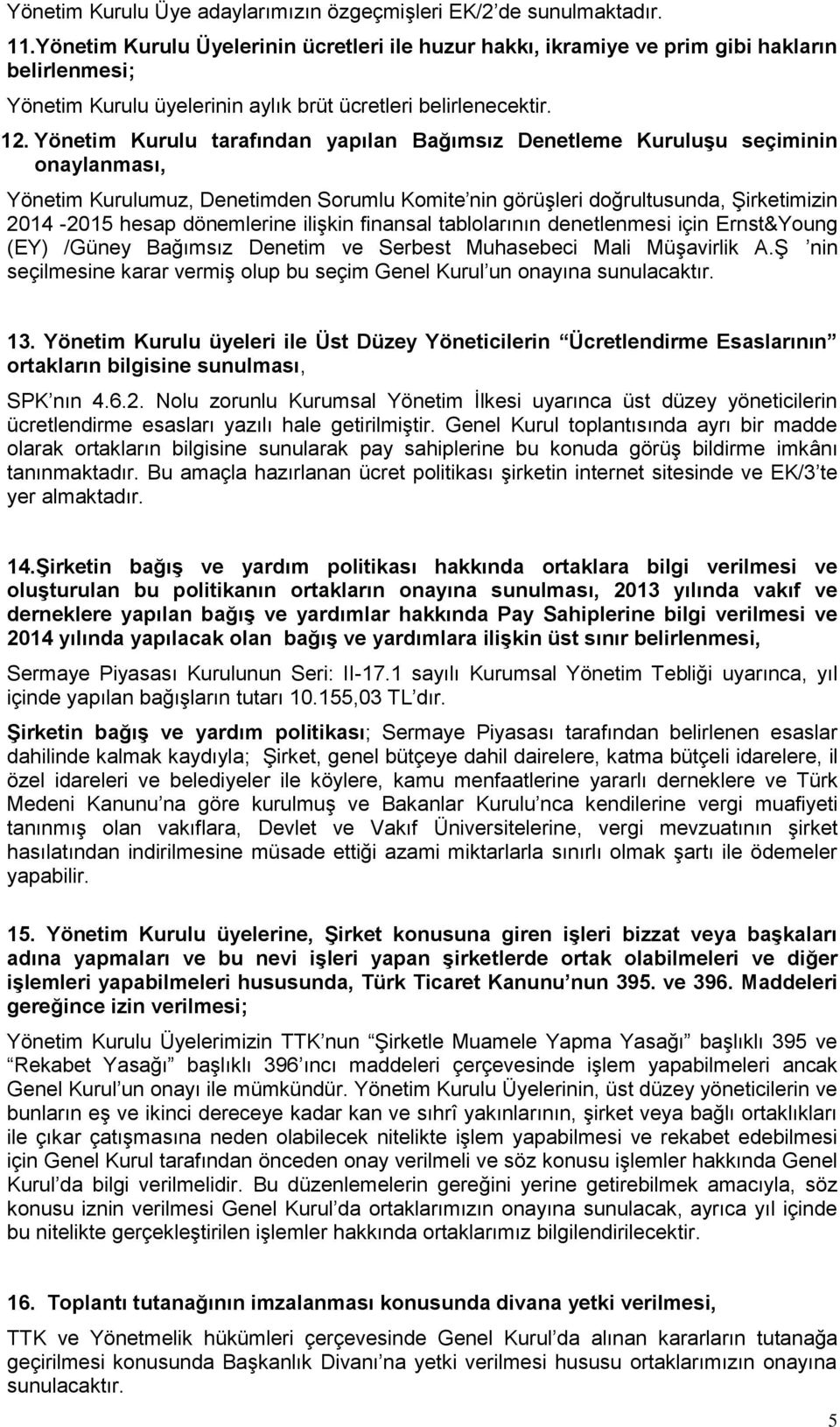 Yönetim Kurulu tarafından yapılan Bağımsız Denetleme Kuruluşu seçiminin onaylanması, Yönetim Kurulumuz, Denetimden Sorumlu Komite nin görüşleri doğrultusunda, Şirketimizin 2014-2015 hesap dönemlerine