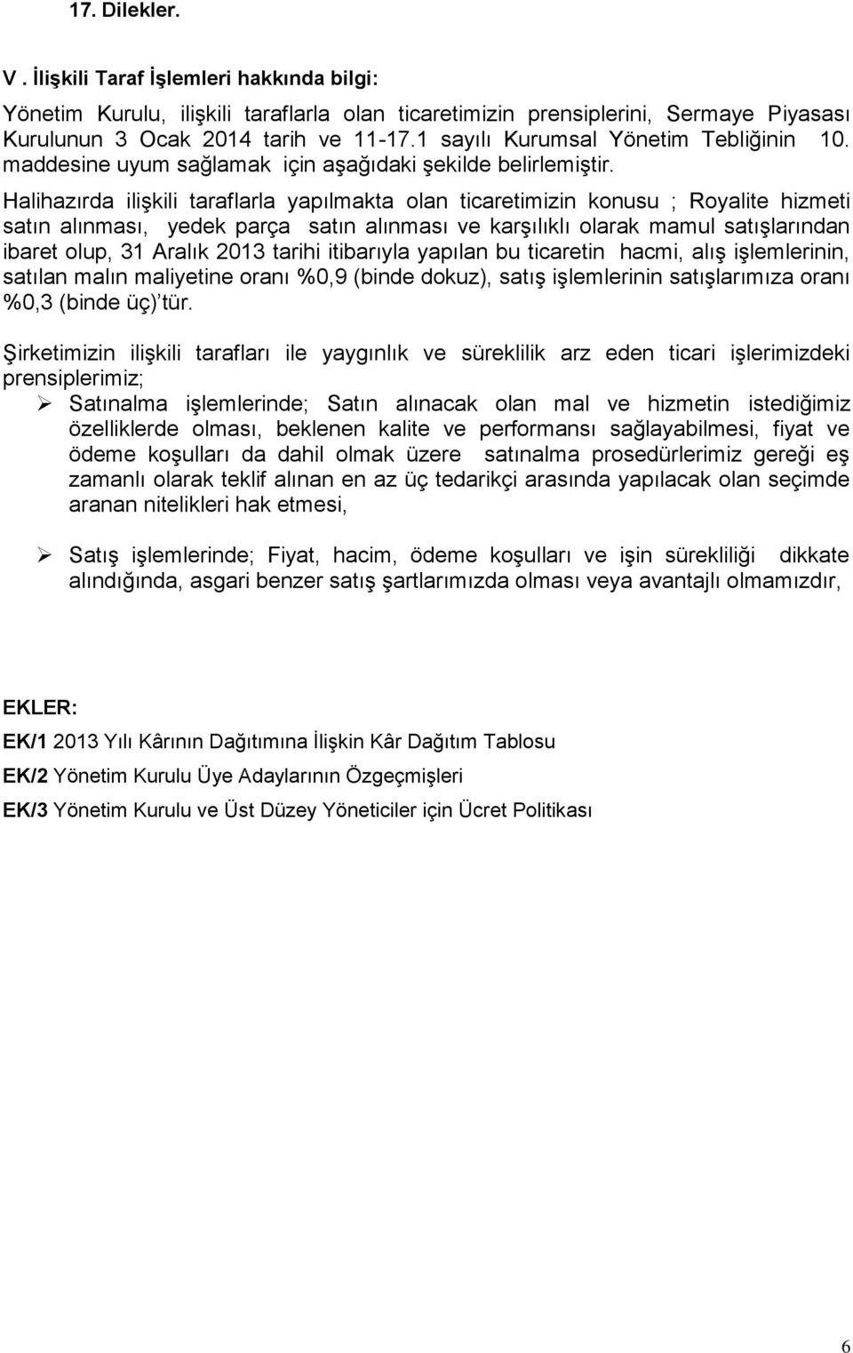 Halihazırda ilişkili taraflarla yapılmakta olan ticaretimizin konusu ; Royalite hizmeti satın alınması, yedek parça satın alınması ve karşılıklı olarak mamul satışlarından ibaret olup, 31 Aralık 2013