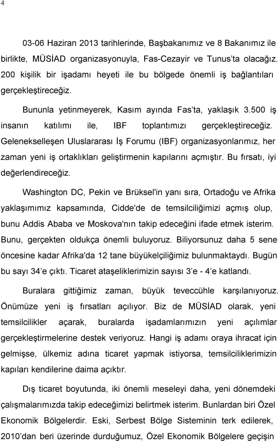 500 iş insanın katılımı ile, IBF toplantımızı gerçekleştireceğiz. Gelenekselleşen Uluslararası İş Forumu (IBF) organizasyonlarımız, her zaman yeni iş ortaklıkları geliştirmenin kapılarını açmıştır.