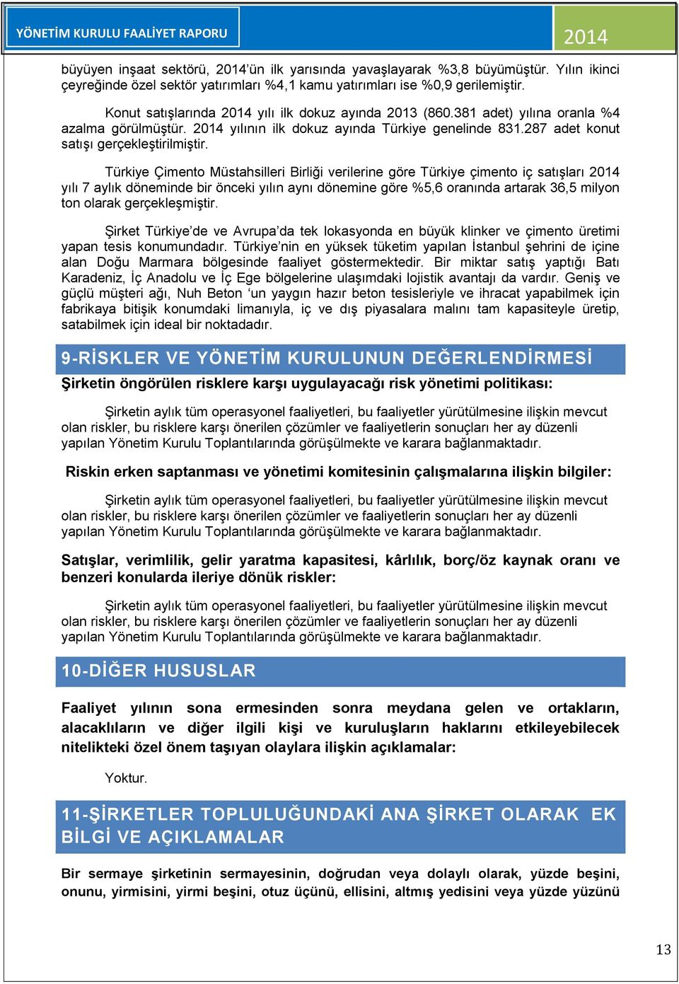 Türkiye Çimento Müstahsilleri Birliği verilerine göre Türkiye çimento iç satışları yılı 7 aylık döneminde bir önceki yılın aynı dönemine göre %5,6 oranında artarak 36,5 milyon ton olarak