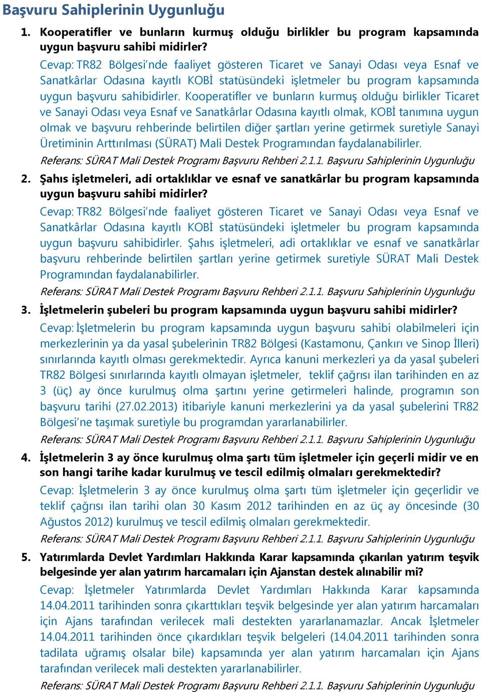 Kooperatifler ve bunların kurmuş olduğu birlikler Ticaret ve Sanayi Odası veya Esnaf ve Sanatkârlar Odasına kayıtlı olmak, KOBİ tanımına uygun olmak ve başvuru rehberinde belirtilen diğer şartları