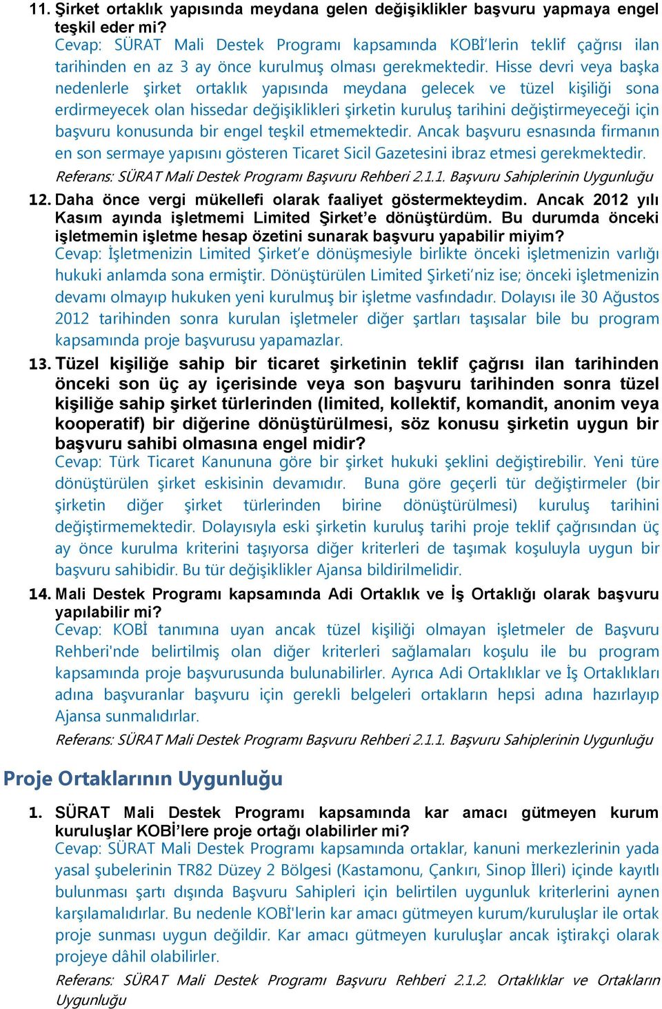 Hisse devri veya başka nedenlerle şirket ortaklık yapısında meydana gelecek ve tüzel kişiliği sona erdirmeyecek olan hissedar değişiklikleri şirketin kuruluş tarihini değiştirmeyeceği için başvuru