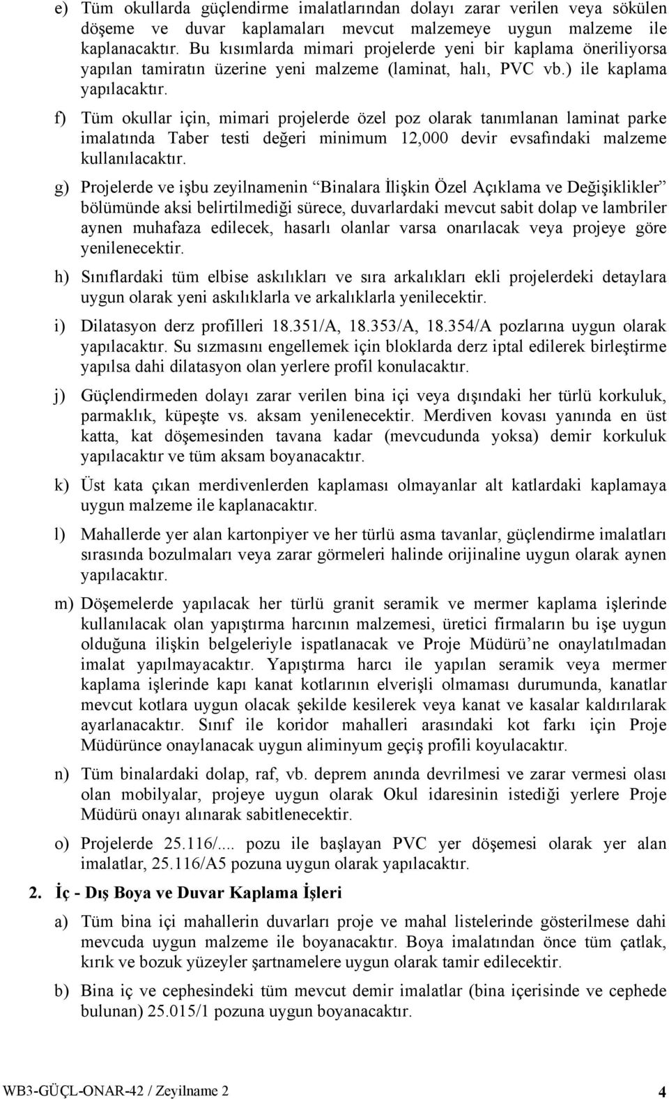 ) ile kaplama f) Tüm okullar için, mimari projelerde özel poz olarak tanımlanan laminat parke imalatında Taber testi değeri minimum 12,000 devir evsafındaki malzeme kullanılacaktır.