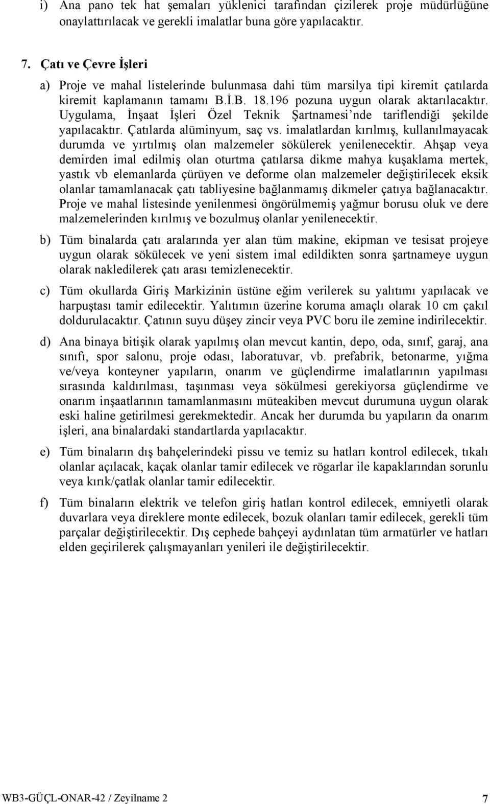 Uygulama, İnşaat İşleri Özel Teknik Şartnamesi nde tariflendiği şekilde Çatılarda alüminyum, saç vs.