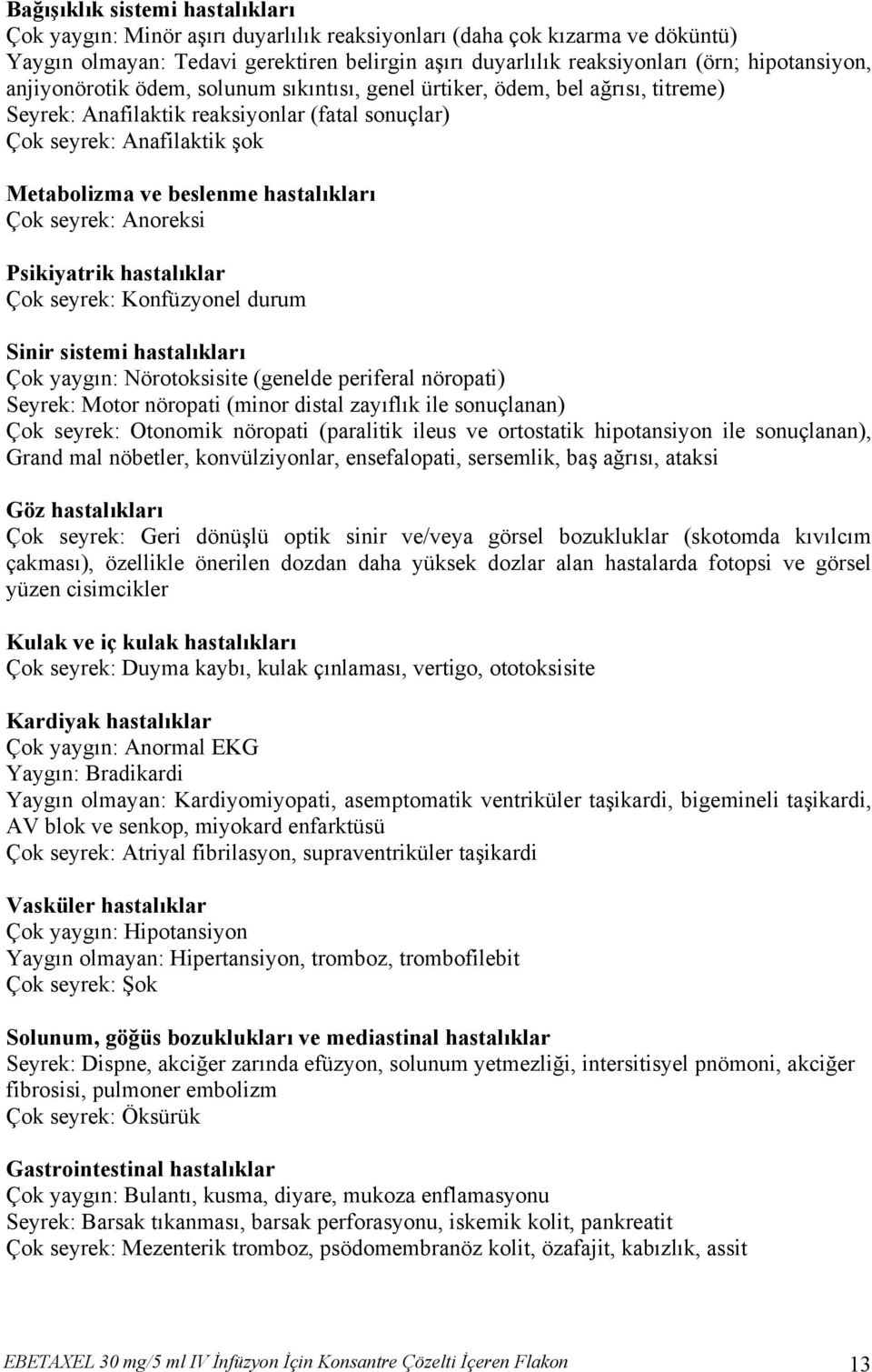 hastalıkları Çok seyrek: Anoreksi Psikiyatrik hastalıklar Çok seyrek: Konfüzyonel durum Sinir sistemi hastalıkları Çok yaygın: Nörotoksisite (genelde periferal nöropati) Seyrek: Motor nöropati (minor