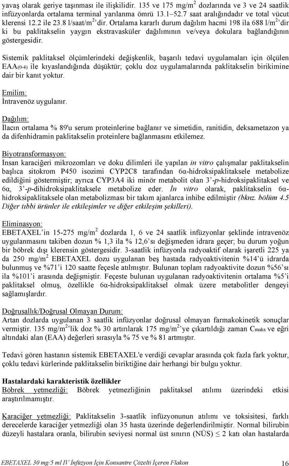 Sistemik paklitaksel ölçümlerindeki değişkenlik, başarılı tedavi uygulamaları için ölçülen EAA(0-4) ile kıyaslandığında düşüktür; çoklu doz uygulamalarında paklitakselin birikimine dair bir kanıt