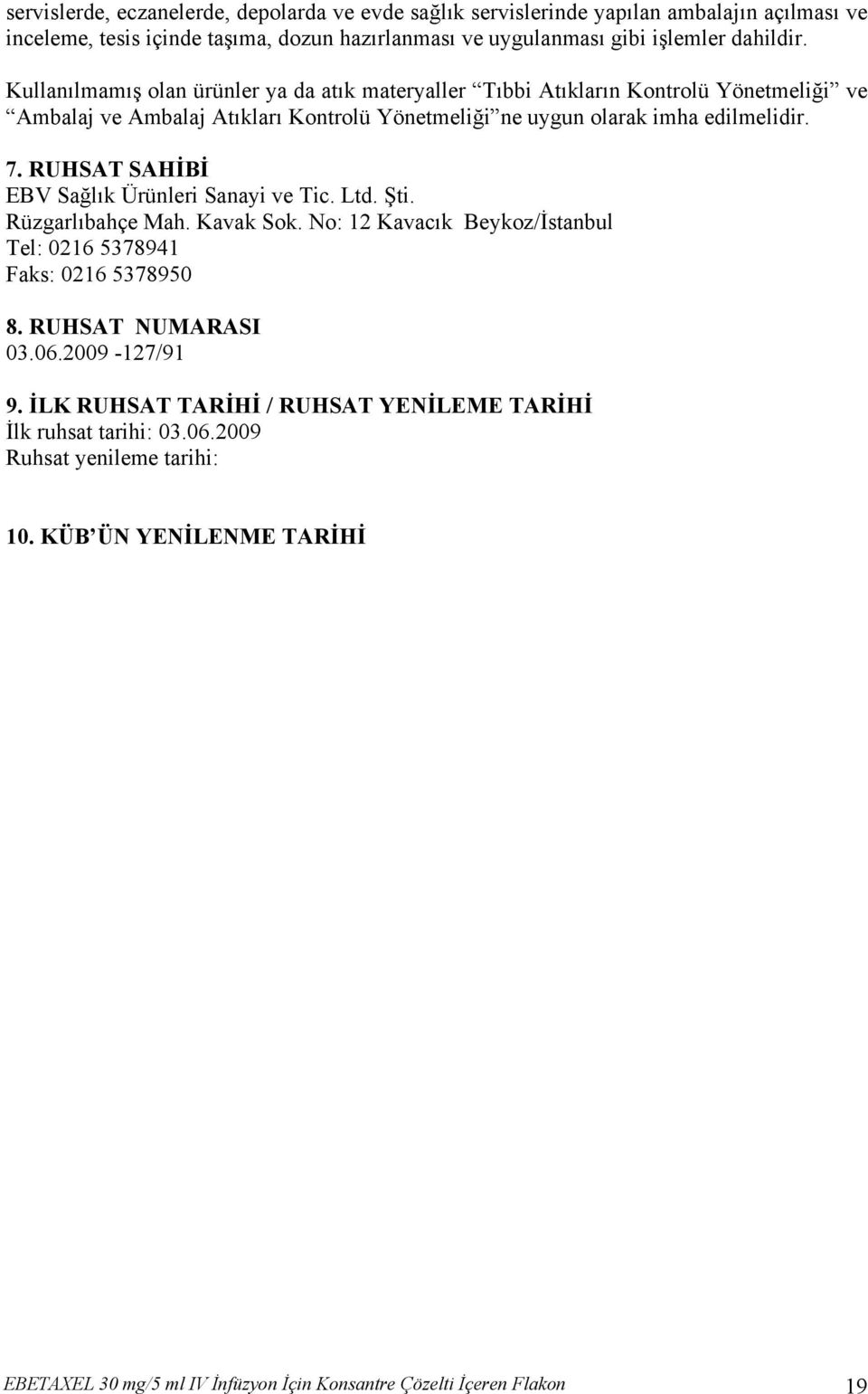 RUHSAT SAHİBİ EBV Sağlık Ürünleri Sanayi ve Tic. Ltd. Şti. Rüzgarlıbahçe Mah. Kavak Sok. No: 12 Kavacık Beykoz/İstanbul Tel: 0216 5378941 Faks: 0216 5378950 8. RUHSAT NUMARASI 03.06.