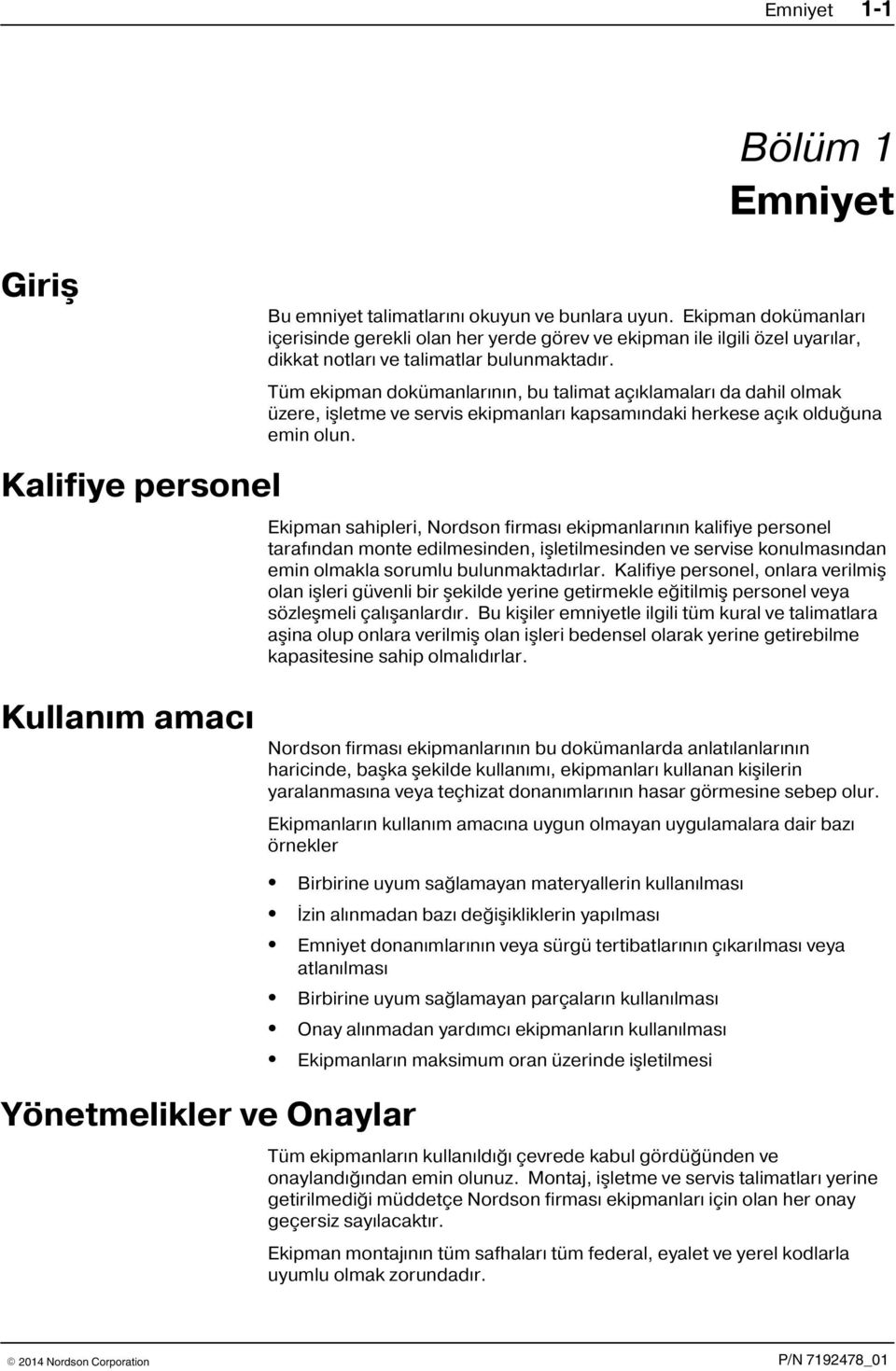 Tüm ekipman dokümanlarýnýn, bu talimat açýklamalarý da dahil olmak üzere, iþletme ve servis ekipmanlarý kapsamýndaki herkese açýk olduðuna emin olun.