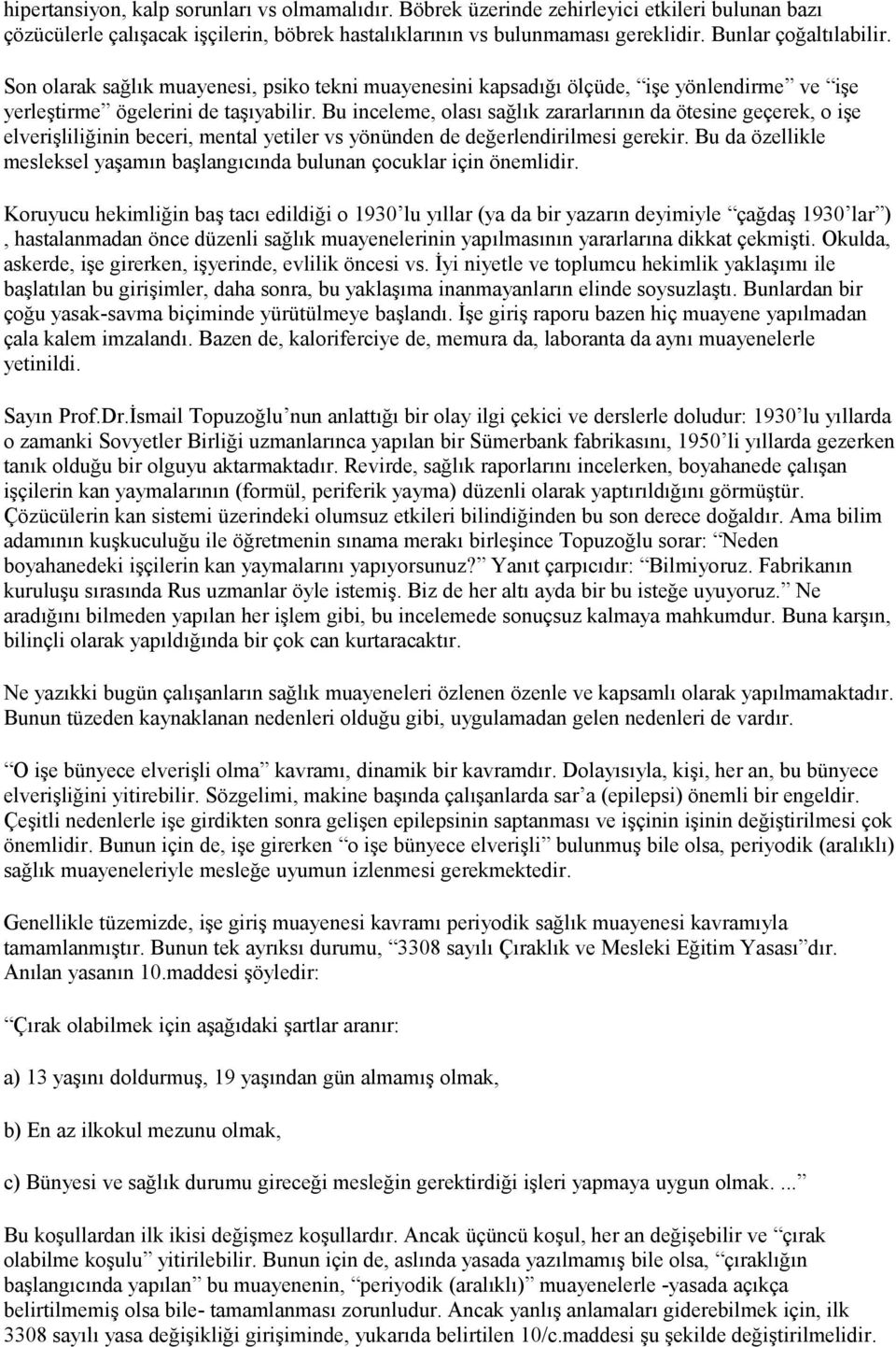 Bu inceleme, olası sağlık zararlarının da ötesine geçerek, o işe elverişliliğinin beceri, mental yetiler vs yönünden de değerlendirilmesi gerekir.