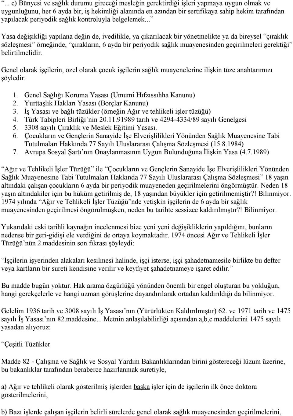 .. Yasa değişikliği yapılana değin de, ivedilikle, ya çıkarılacak bir yönetmelikte ya da bireysel çıraklık sözleşmesi örneğinde, çırakların, 6 ayda bir periyodik sağlık muayenesinden geçirilmeleri