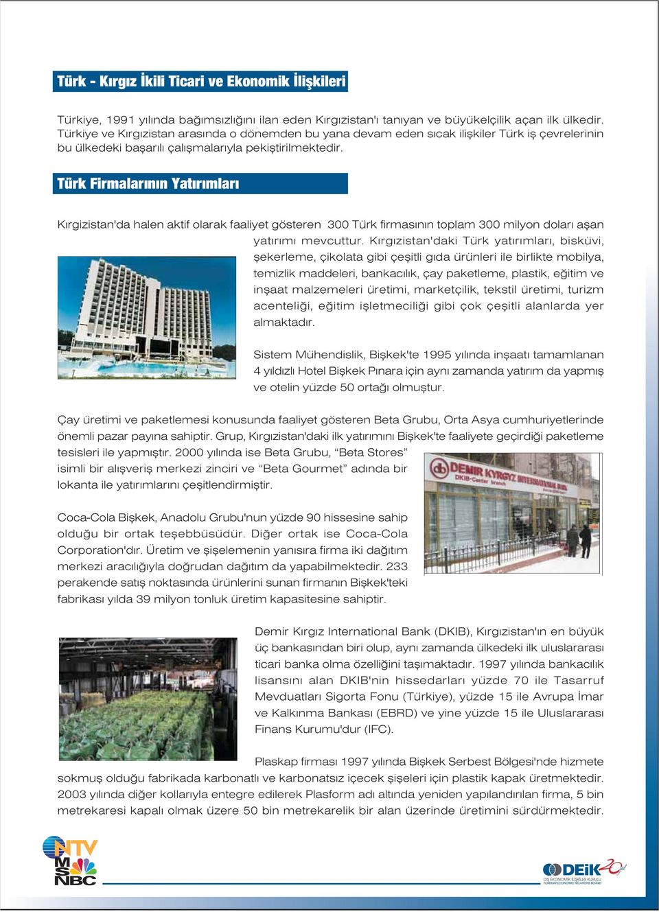 Türk Firmalar n n Yat r mlar K rgizistan'da halen aktif olarak faaliyet gösteren 300 Türk firmas n n toplam 300 milyon dolar aflan yat r m mevcuttur.