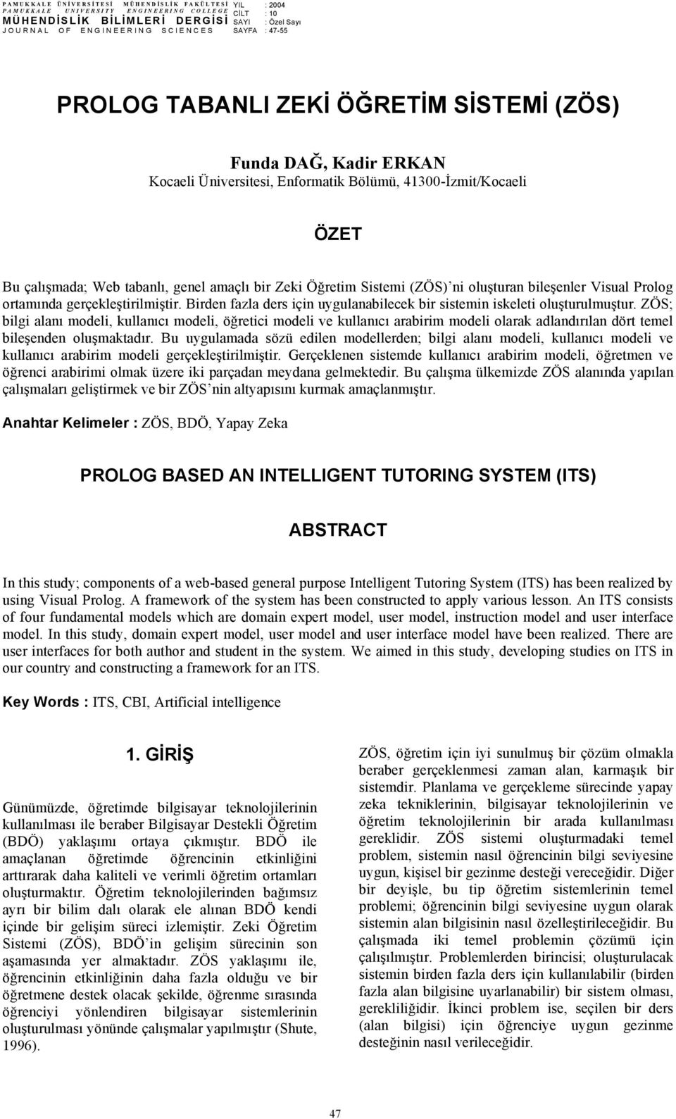 Üniversitesi, Enformatik Bölümü, 41300-İzmit/Kocaeli ÖZET Bu çalışmada; Web tabanlı, genel amaçlı bir Zeki Öğretim Sistemi (ZÖS) ni oluşturan bileşenler Visual Prolog ortamında gerçekleştirilmiştir.