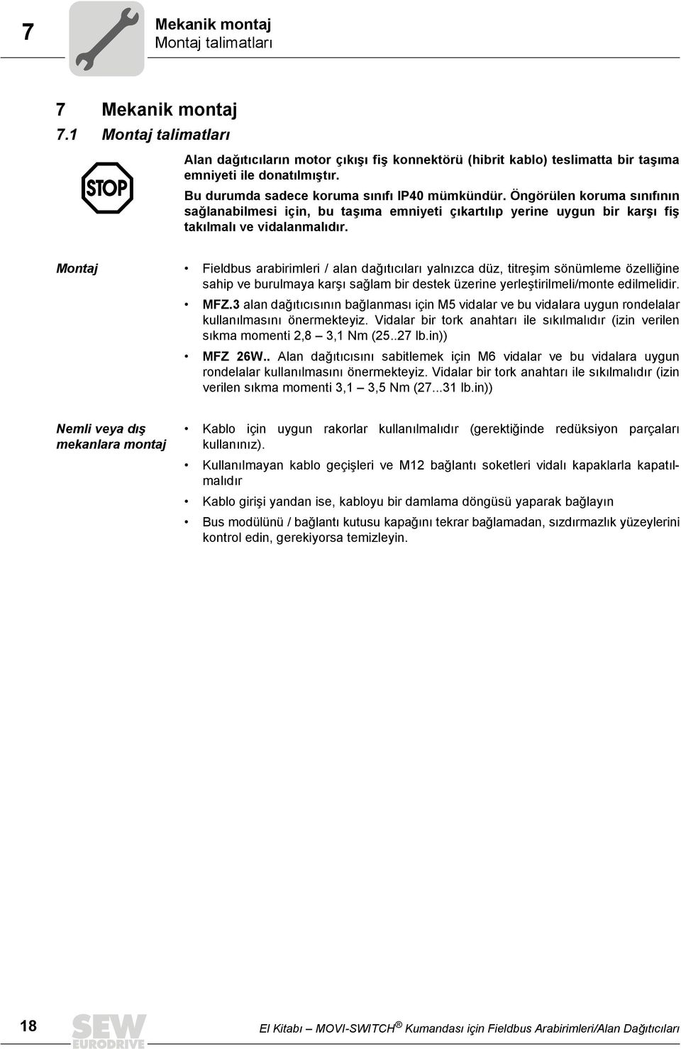 Montaj Fieldbus arabirimleri / alan dağıtıcıları yalnızca düz, titreşim sönümleme özelliğine sahip ve burulmaya karşı sağlam bir destek üzerine yerleştirilmeli/monte edilmelidir. MFZ.