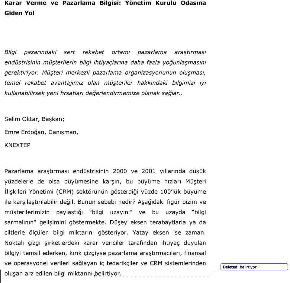 . Selim Oktar, Başkan; Emre Erdoğan, Danışman, KNEXTEP Pazarlama araştırması endüstrisinin 2000 ve 2001 yıllarında düşük yüzdelerle de olsa büyümesine karşın, bu büyüme hızları Müşteri İlişkileri