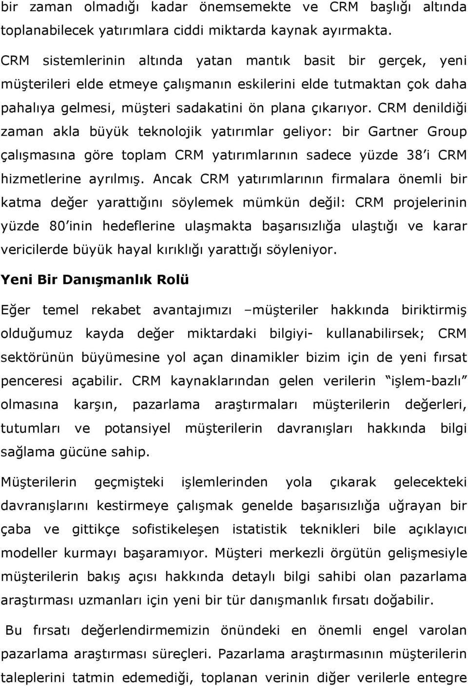 CRM denildiği zaman akla büyük teknolojik yatırımlar geliyor: bir Gartner Group çalışmasına göre toplam CRM yatırımlarının sadece yüzde 38 i CRM hizmetlerine ayrılmış.