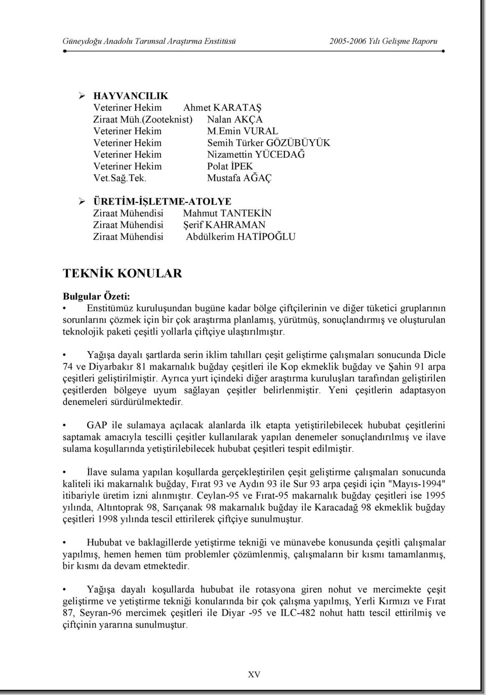 Mustafa AĞAÇ ÜRETİM-İŞLETME-ATOLYE Ziraat Mühendisi Mahmut TANTEKİN Ziraat Mühendisi Şerif KAHRAMAN Ziraat Mühendisi Abdülkerim HATİPOĞLU TEKNİK KONULAR Bulgular Özeti: Enstitümüz kuruluşundan bugüne