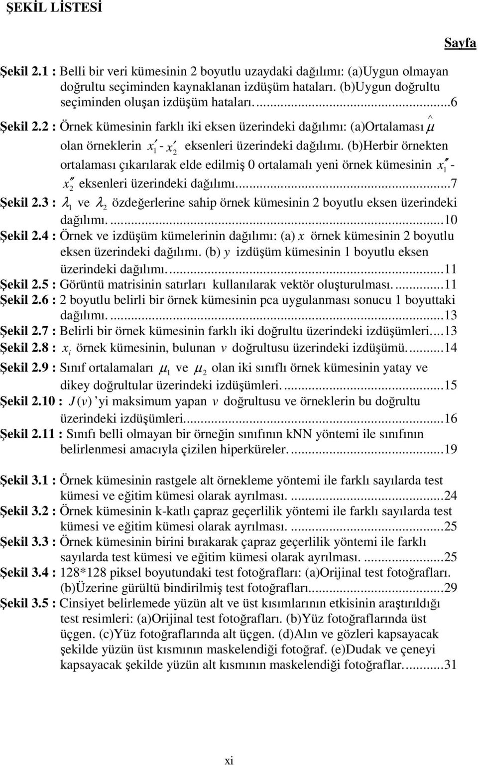 (b)herbr örneken oralaması çıkarılarak elde edlmş 0 oralamalı yen örnek kümesnn x - x eksenler üzerndek dağılımı...7 Şekl.3 : λ e λ özdeğerlerne sahp örnek kümesnn boyulu eksen üzerndek dağılımı.