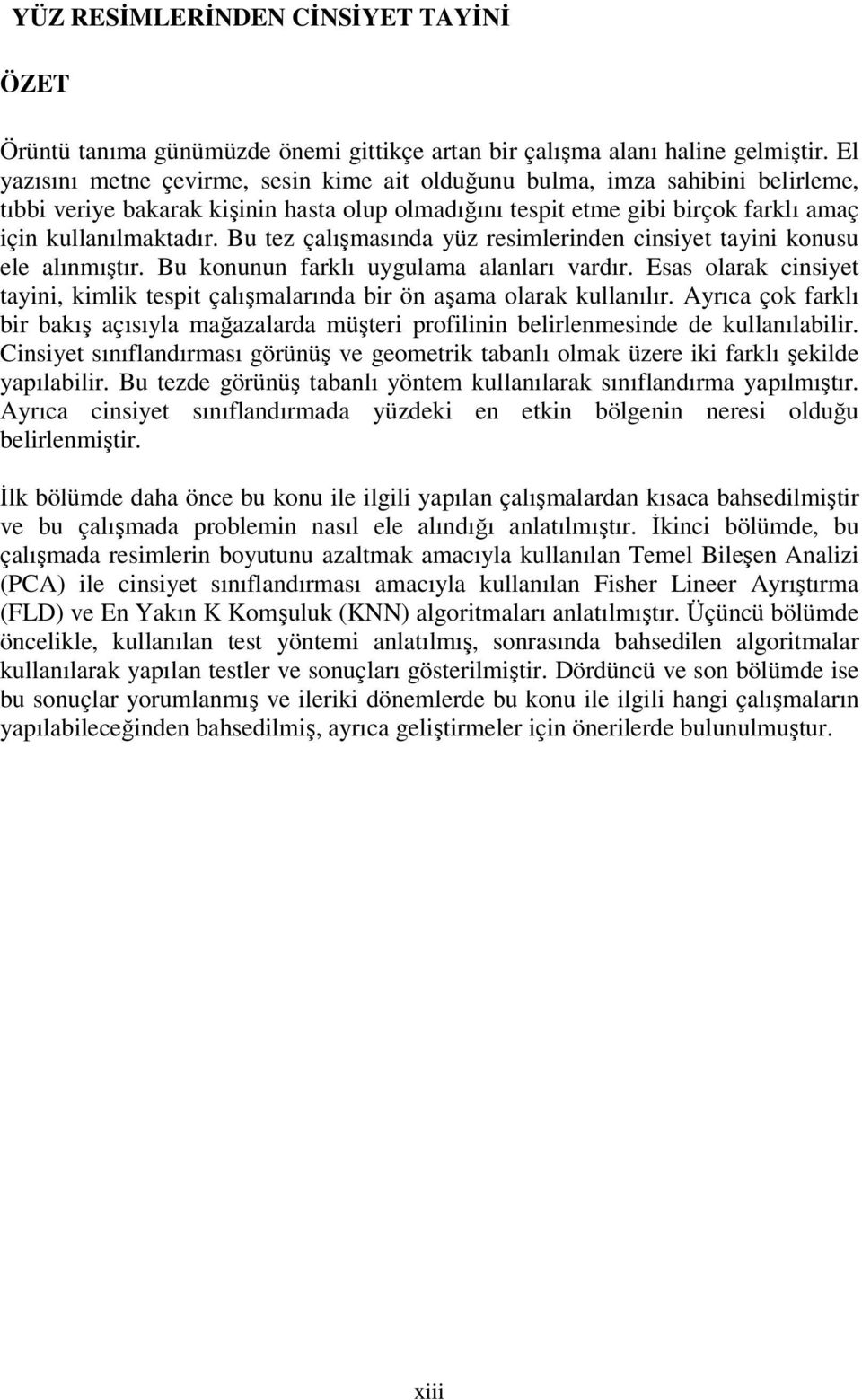 Bu ez çalışmasında yüz resmlernden cnsye ayn konusu ele alınmışır. Bu konunun farklı uygulama alanları ardır. Esas olarak cnsye ayn, kmlk esp çalışmalarında br ön aşama olarak kullanılır.