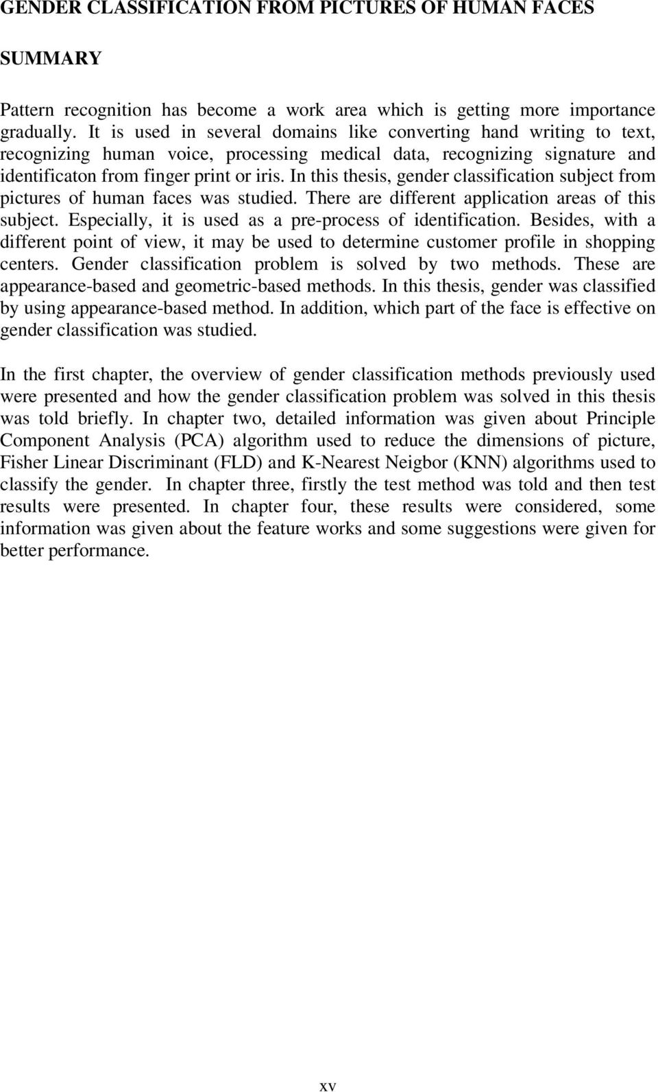 In hs hess, gender classfcaon subjec from pcures of human faces was suded. There are dfferen applcaon areas of hs subjec. Especally, s used as a pre-process of denfcaon.