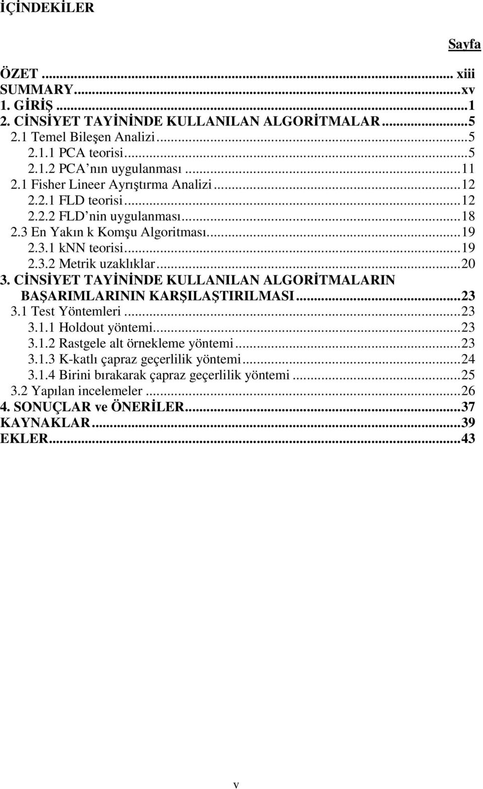 CİNSİYET TAYİNİNDE KULLANILAN ALGORİTMALARIN BAŞARIMLARININ KARŞILAŞTIRILMASI...3 3. Tes Yönemler...3 3.. Holdou yönem...3 3.. Rasgele al örnekleme yönem.