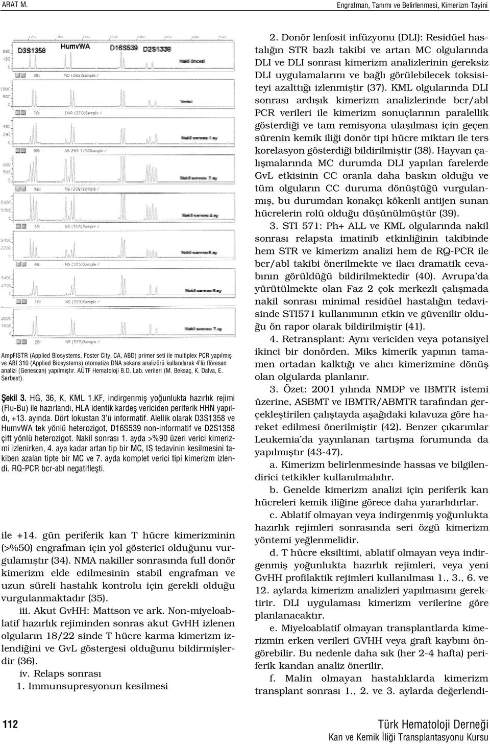 analizörü kullan larak 4 lü flöresan analizi (Genescan) yap lm flt r. AÜTF Hematoloji B.D. Lab. verileri (M. Beksaç, K. Dalva, E. Serbest). 2.