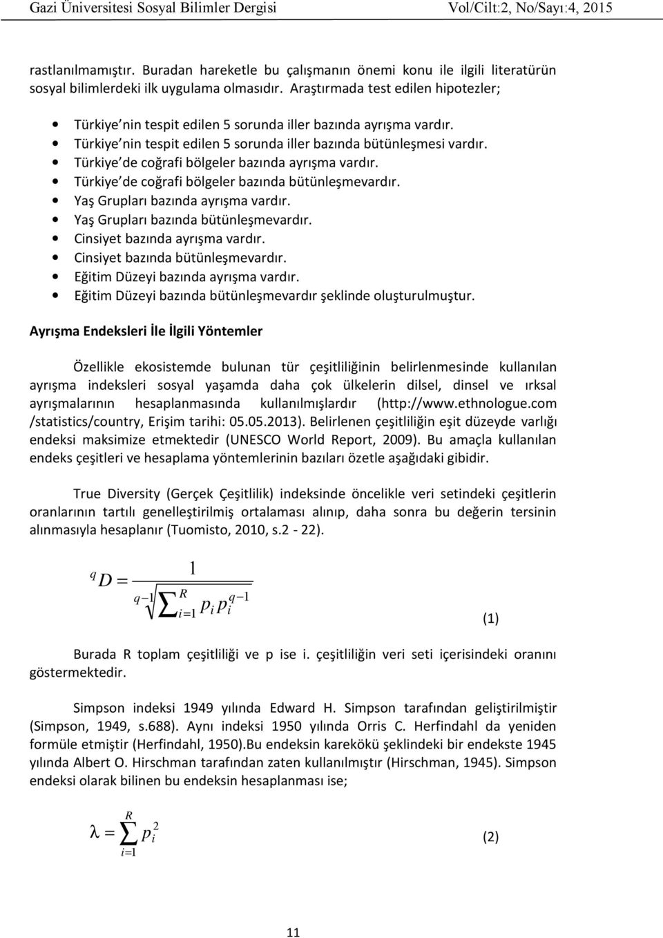 Türkye de coğraf bölgeler bazında ayrışma vardır. Türkye de coğraf bölgeler bazında bütünleşmevardır. Yaş Gruları bazında ayrışma vardır. Yaş Gruları bazında bütünleşmevardır.