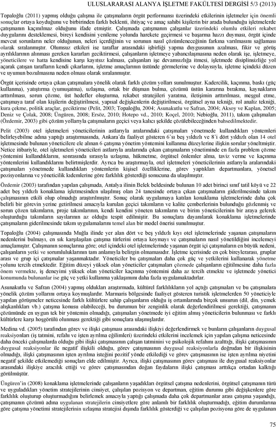 Çalışmada çatışmanın çalışanlar üzerindeki olumlu etkileri rekabet duygularını desteklemesi, bireyi kendisini yenileme yolunda harekete geçirmesi ve başarma hazzı duyması, örgüt içinde mevcut