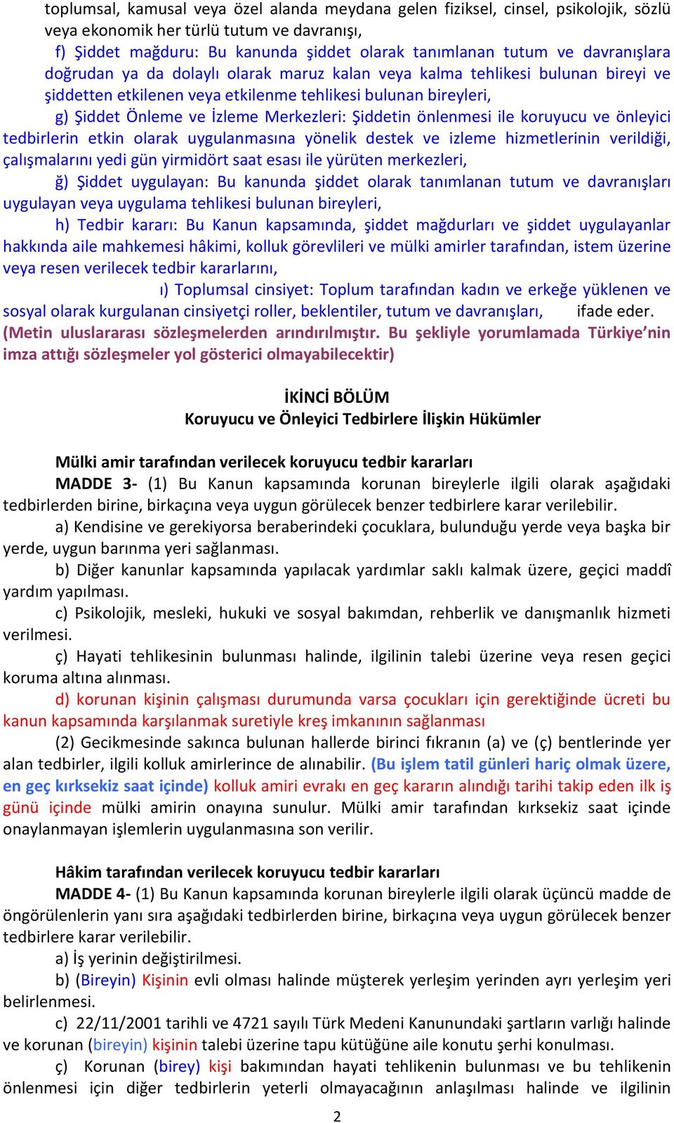 Şiddetin önlenmesi ile koruyucu ve önleyici tedbirlerin etkin olarak uygulanmasına yönelik destek ve izleme hizmetlerinin verildiği, çalışmalarını yedi gün yirmidört saat esası ile yürüten