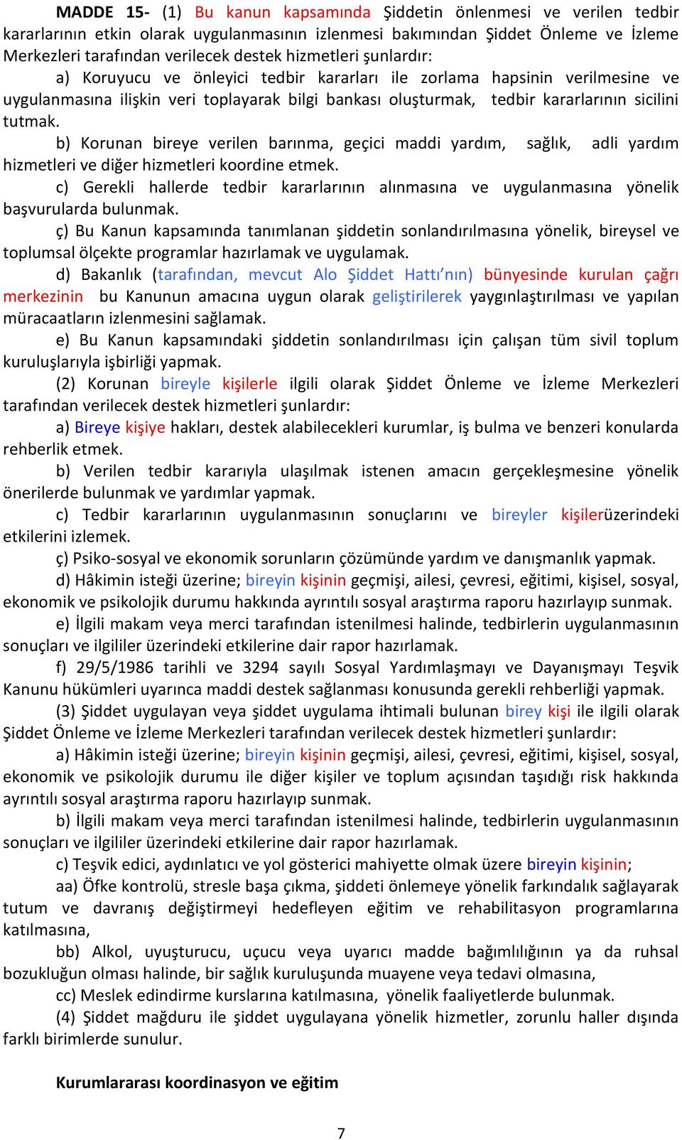 b) Korunan bireye verilen barınma, geçici maddi yardım, sağlık, adli yardım hizmetleri ve diğer hizmetleri koordine etmek.