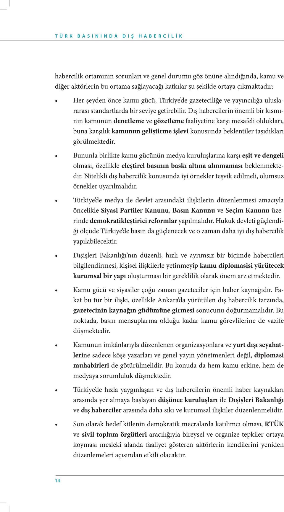 Dış habercilerin önemli bir kısmının kamunun denetleme ve gözetleme faaliyetine karşı mesafeli oldukları, buna karşılık kamunun geliştirme işlevi konusunda beklentiler taşıdıkları görülmektedir.