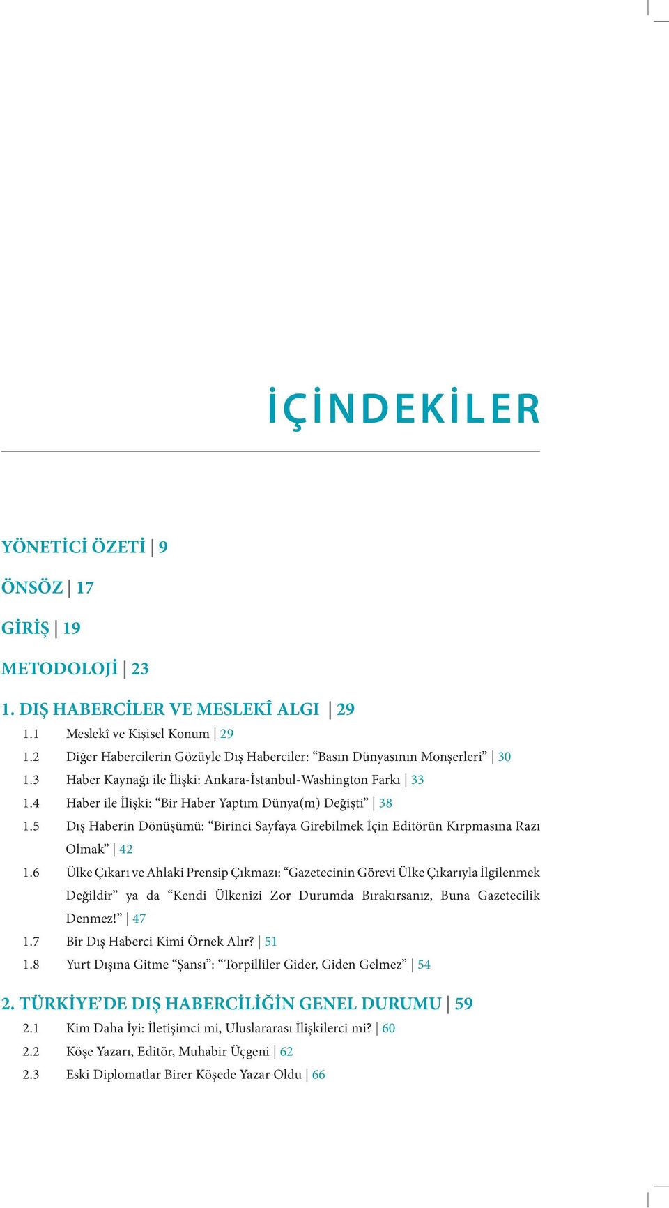 4 Haber ile İlişki: Bir Haber Yaptım Dünya(m) Değişti 38 1.5 Dış Haberin Dönüşümü: Birinci Sayfaya Girebilmek İçin Editörün Kırpmasına Razı Olmak 42 1.