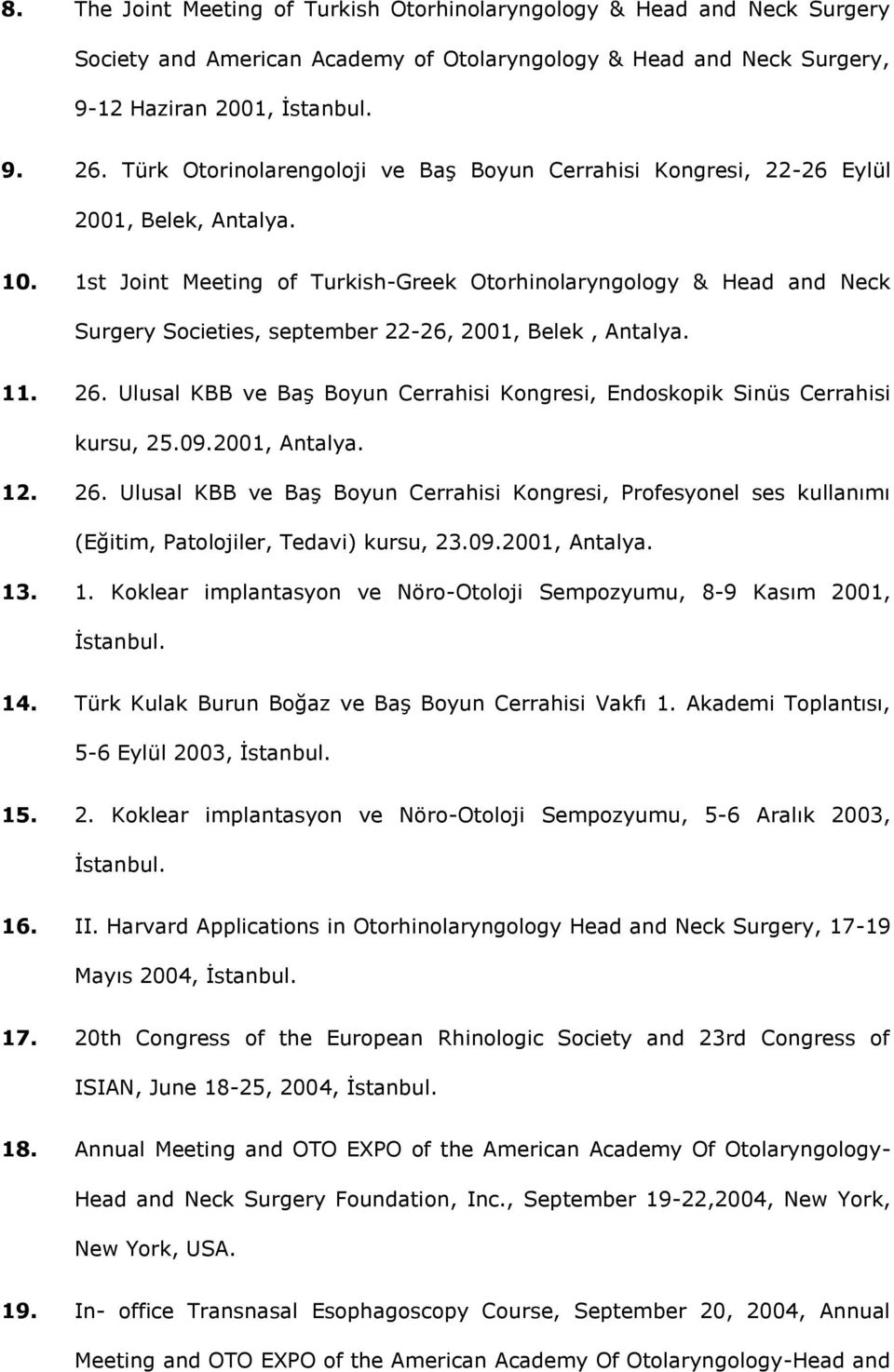 1st Joint Meeting of Turkish-Greek Otorhinolaryngology & Head and Neck Surgery Societies, september 22-26, 2001, Belek, Antalya. 11. 26.