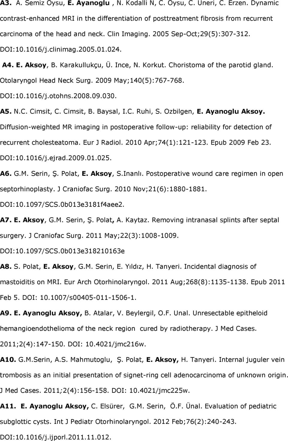 2009 May;140(5):767-768. DOI:10.1016/j.otohns.2008.09.030. A5. N.C. Cimsit, C. Cimsit, B. Baysal, I.C. Ruhi, S. Ozbilgen, E. Ayanoglu Aksoy.