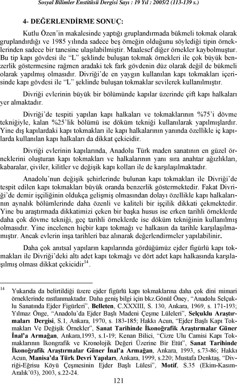 Bu tip kapı gövdesi ile L şeklinde buluşan tokmak örnekleri ile çok büyük benzerlik göstermesine rağmen aradaki tek fark gövdenin düz olarak değil de bükmeli olarak yapılmış olmasıdır.