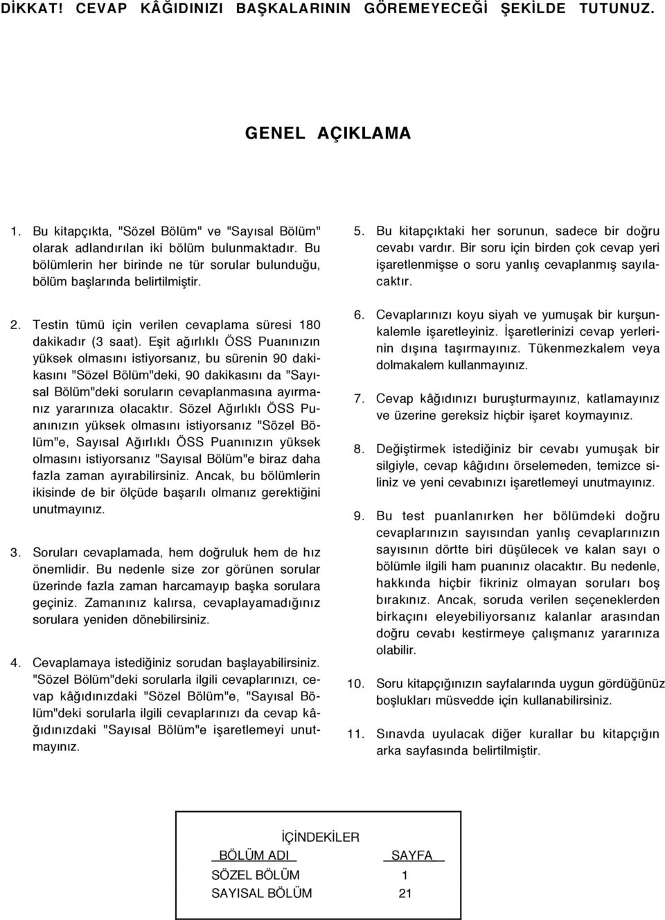 Eßit aûýrlýklý SS PuanÝnÝzÝn yÿksek olmasýný istiyorsanýz, bu sÿrenin 90 dakikasýný "Sšzel BšlŸm"deki, 90 dakikasýný da "SayÝsal BšlŸm"deki sorularýn cevaplanmasýna ayýrmanýz yararýnýza olacaktýr.