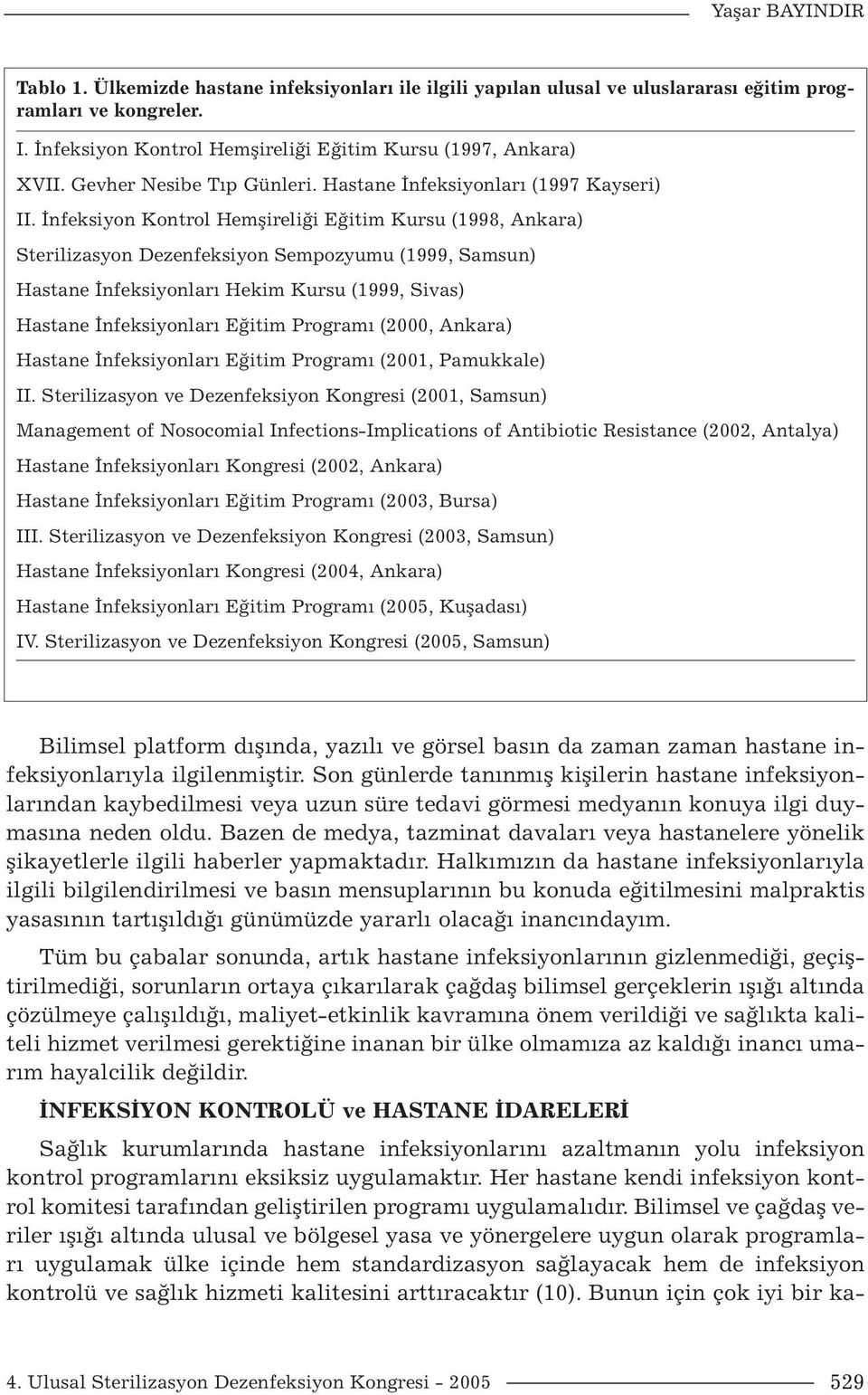 İnfeksiyon Kontrol Hemşireliği Eğitim Kursu (1998, Ankara) Sterilizasyon Dezenfeksiyon Sempozyumu (1999, Samsun) Hastane İnfeksiyonları Hekim Kursu (1999, Sivas) Hastane İnfeksiyonları Eğitim