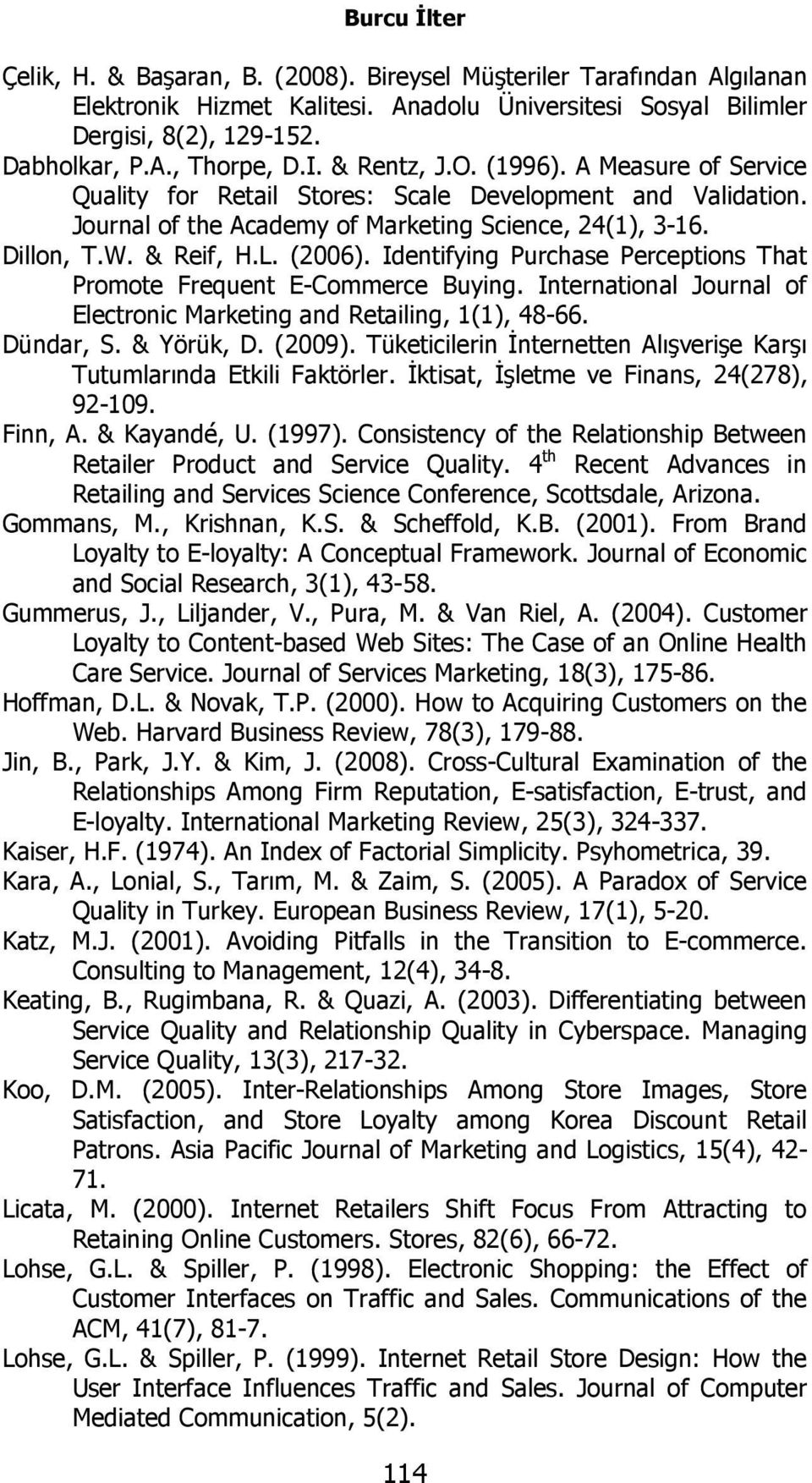 Identifying Purchase Perceptions That Promote Frequent E-Commerce Buying. International Journal of Electronic Marketing and Retailing, 1(1), 48-66. Dündar, S. & Yörük, D. (2009).