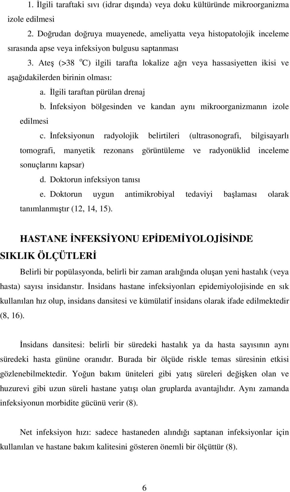 Ateş (>38 o C) ilgili tarafta lokalize ağrı veya hassasiyetten ikisi ve aşağıdakilerden birinin olması: a. İlgili taraftan pürülan drenaj b.