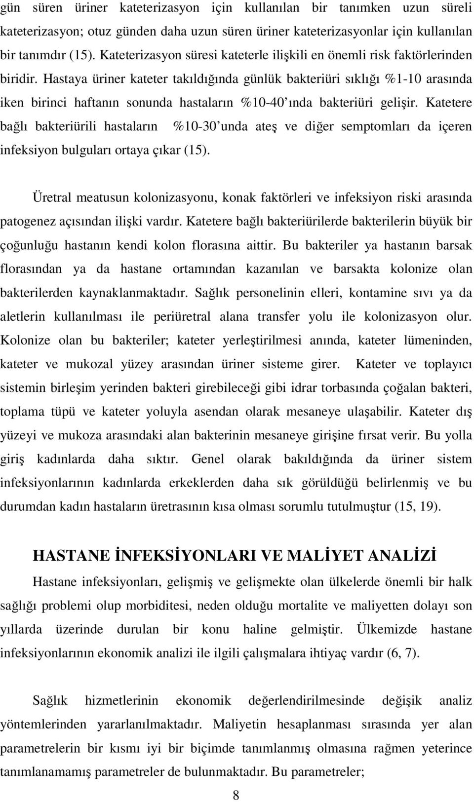 Hastaya üriner kateter takıldığında günlük bakteriüri sıklığı %1-10 arasında iken birinci haftanın sonunda hastaların %10-40 ında bakteriüri gelişir.