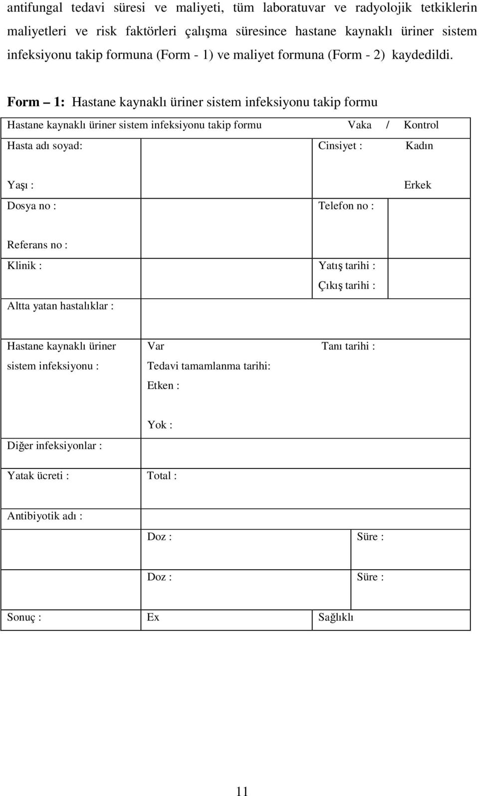 Form 1: Hastane kaynaklı üriner sistem infeksiyonu takip formu Hastane kaynaklı üriner sistem infeksiyonu takip formu Vaka / Kontrol Hasta adı soyad: Cinsiyet : Kadın Yaşı : Dosya no