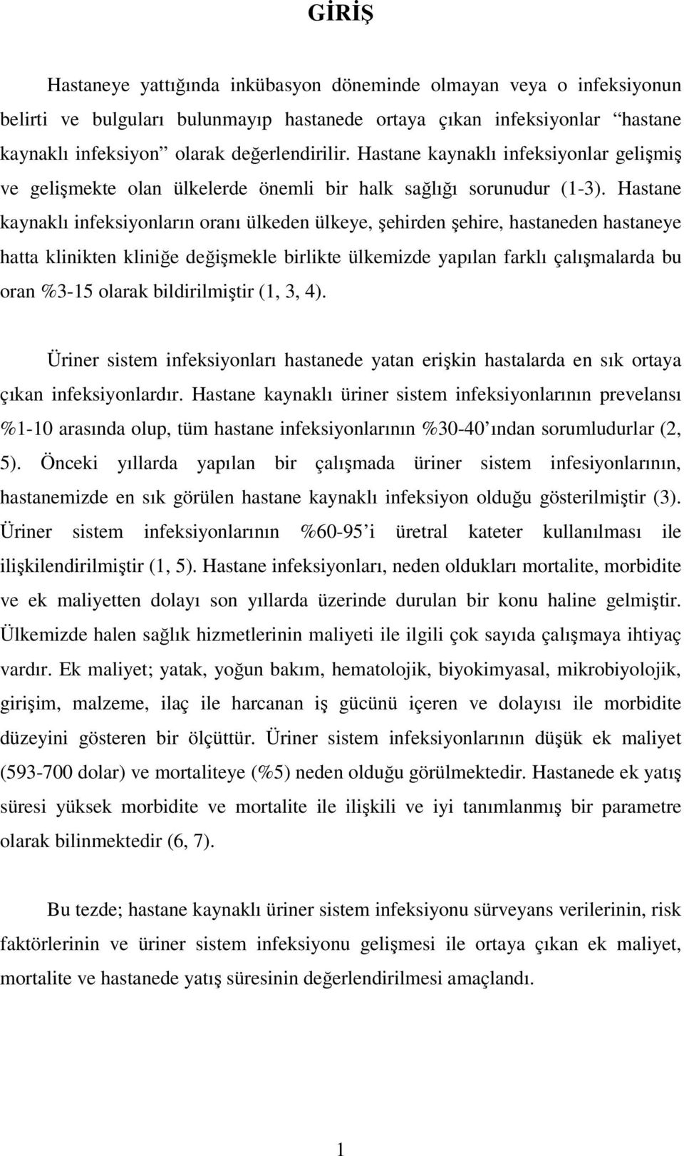 Hastane kaynaklı infeksiyonların oranı ülkeden ülkeye, şehirden şehire, hastaneden hastaneye hatta klinikten kliniğe değişmekle birlikte ülkemizde yapılan farklı çalışmalarda bu oran %3-15 olarak