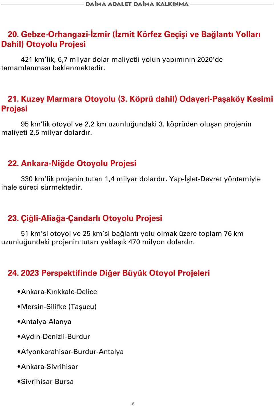 Ankara-Niğde Otoyolu Projesi 330 km lik projenin tutarı 1,4 milyar dolardır. Yap-İşlet-Devret yöntemiyle ihale süreci sürmektedir. 23.