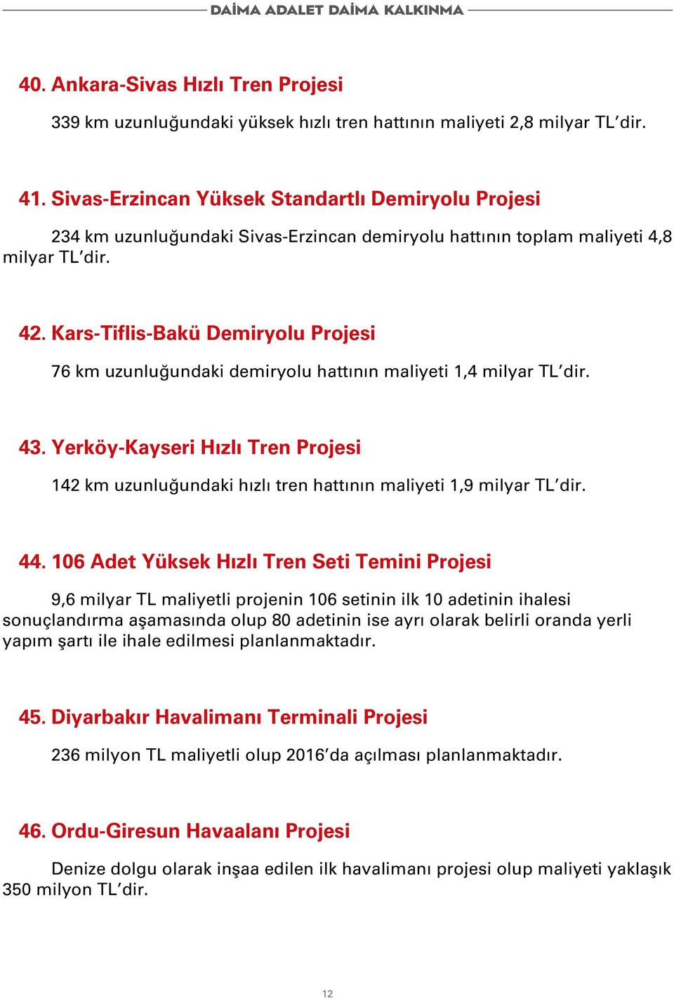 Kars-Tiflis-Bakü Demiryolu Projesi 76 km uzunluğundaki demiryolu hattının maliyeti 1,4 milyar TL dir. 43.