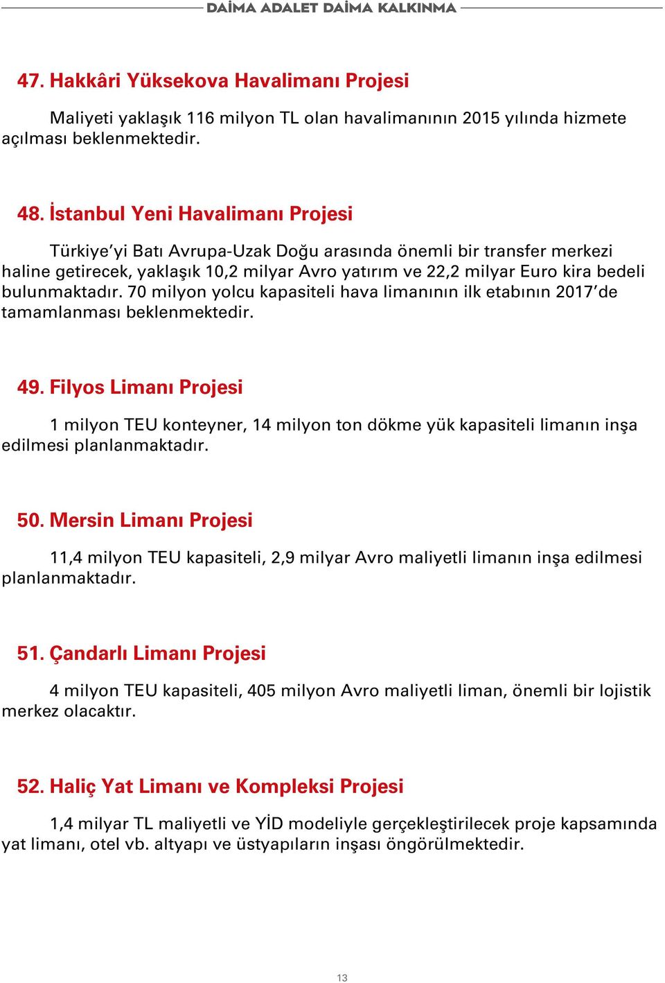 bulunmaktadır. 70 milyon yolcu kapasiteli hava limanının ilk etabının 2017 de tamamlanması beklenmektedir. 49.