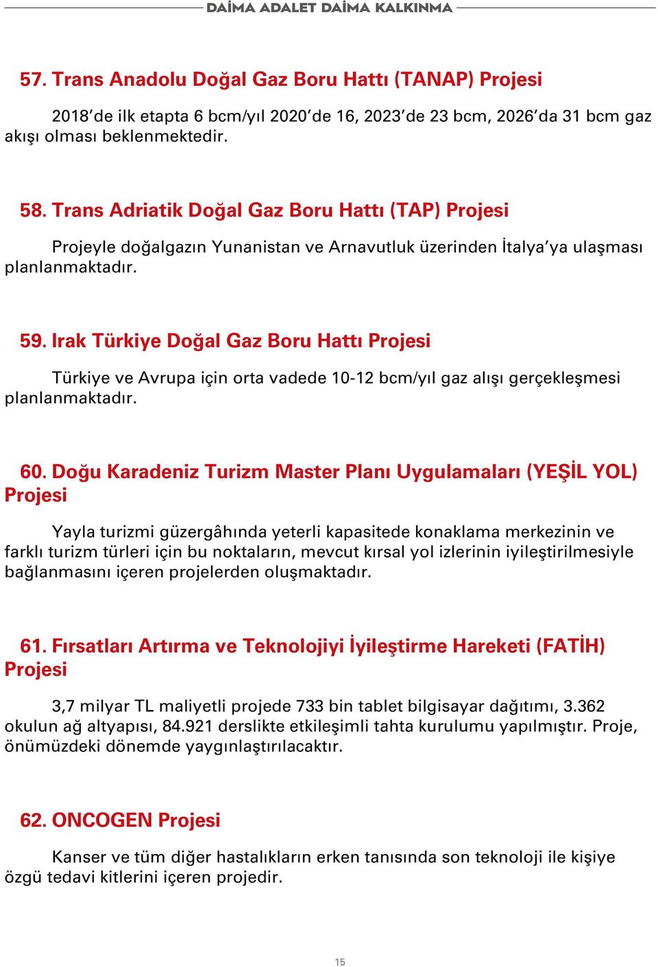 Irak Türkiye Doğal Gaz Boru Hattı Projesi Türkiye ve Avrupa için orta vadede 10-12 bcm/yıl gaz alışı gerçekleşmesi planlanmaktadır. 60.