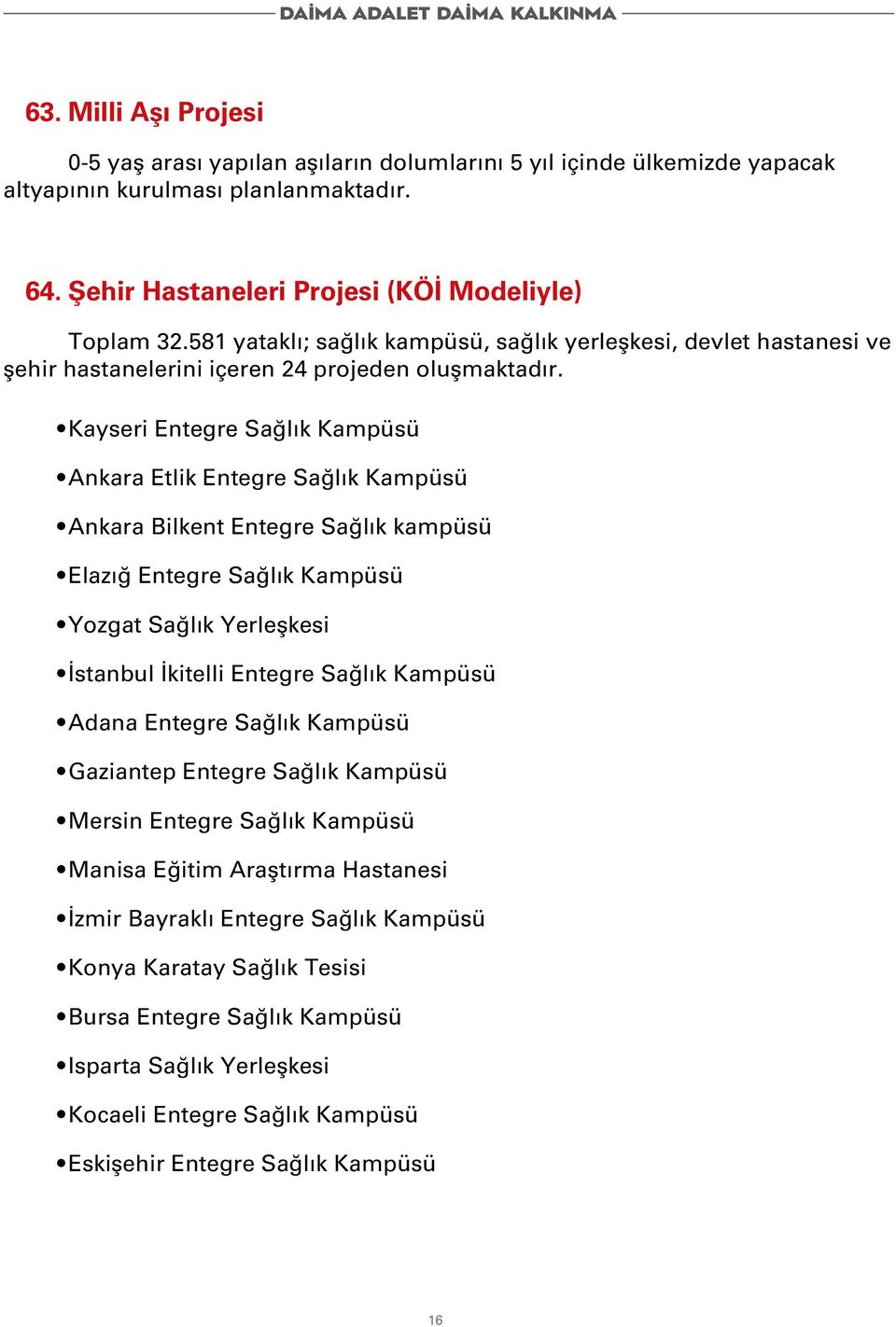 Kayseri Entegre Sağlık Kampüsü Ankara Etlik Entegre Sağlık Kampüsü Ankara Bilkent Entegre Sağlık kampüsü Elazığ Entegre Sağlık Kampüsü Yozgat Sağlık Yerleşkesi İstanbul İkitelli Entegre Sağlık