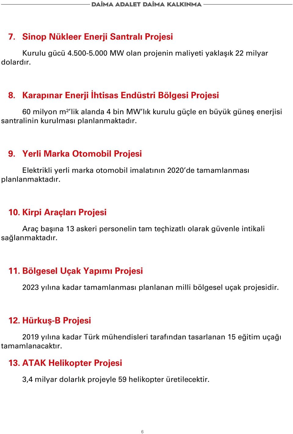 Yerli Marka Otomobil Projesi Elektrikli yerli marka otomobil imalatının 2020 de tamamlanması planlanmaktadır. 10.