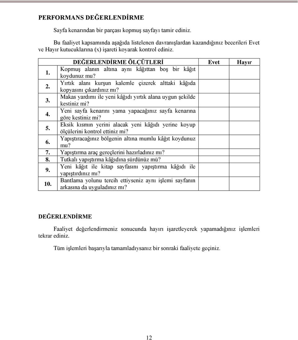 KopmuĢ alanın altına aynı kâğıttan boģ bir kâğıt koydunuz mu? 2. Yırtık alanı kurģun kalemle çizerek alttaki kâğıda kopyasını çıkardınız mı? 3.