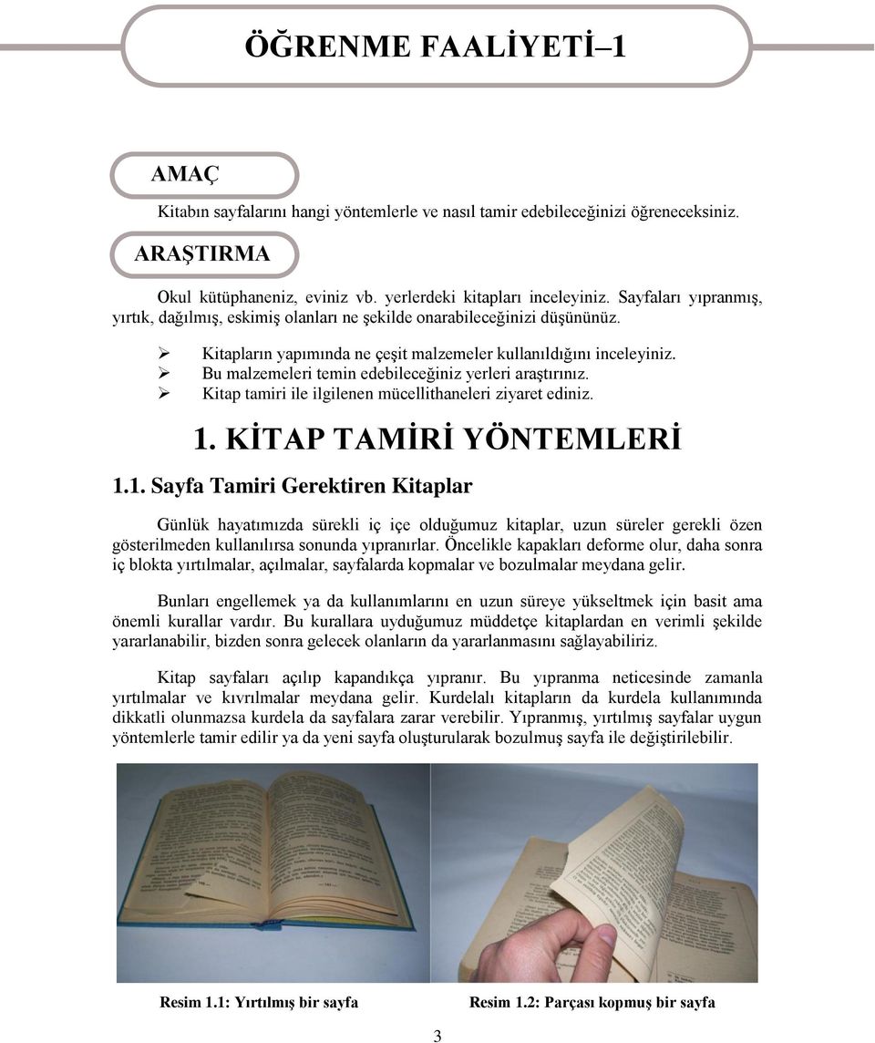 Bu malzemeleri temin edebileceğiniz yerleri araģtırınız. Kitap tamiri ile ilgilenen mücellithaneleri ziyaret ediniz. 1.